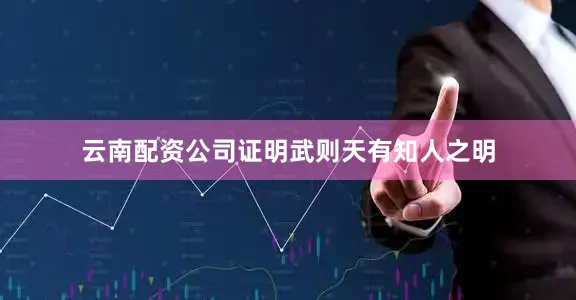 云南配资公司证明武则天有知人之明