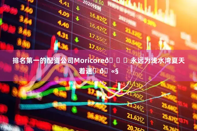 排名第一的配资公司Moricore🍋永远为浅水湾夏天着迷⛲🫧
