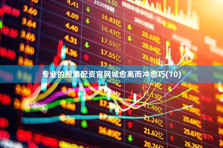 专业的股票配资官网城愈高而冲愈巧(10)