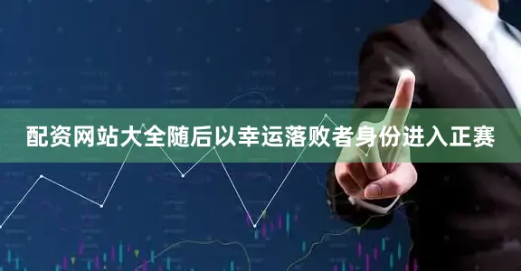 配资网站大全随后以幸运落败者身份进入正赛