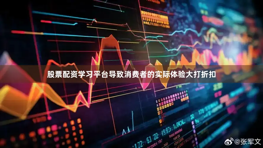 股票配资学习平台导致消费者的实际体验大打折扣